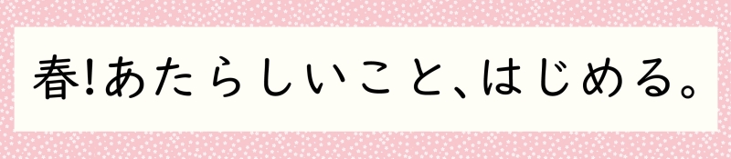 特集　春！あたらしいこと、はじめる。タイトル